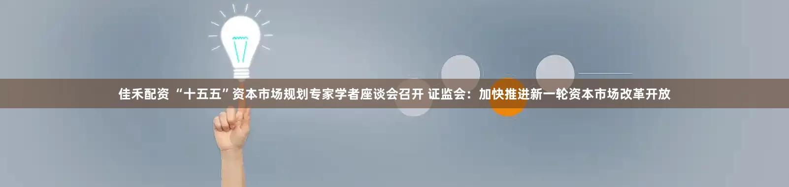 佳禾配资 “十五五”资本市场规划专家学者座谈会召开 证监会：加快推进新一轮资本市场改革开放